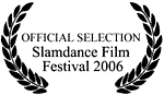Official Selection:  Slamdance Film Festival 2006